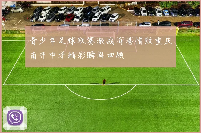 青少年足球联赛激战海港惜败重庆南开中学精彩瞬间回顾