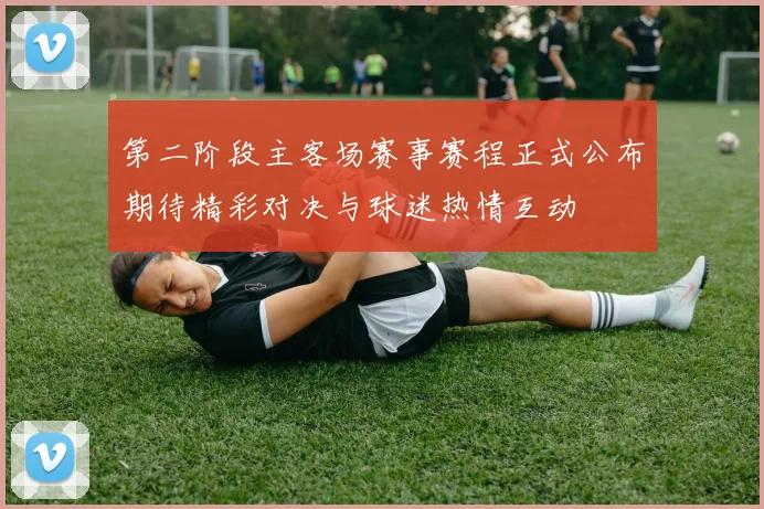 第二阶段主客场赛事赛程正式公布期待精彩对决与球迷热情互动